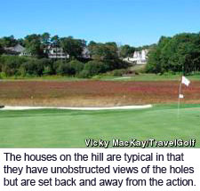 The houses on the hill are typical in that they have unobstructed views of the holes but are set back and away from the action.